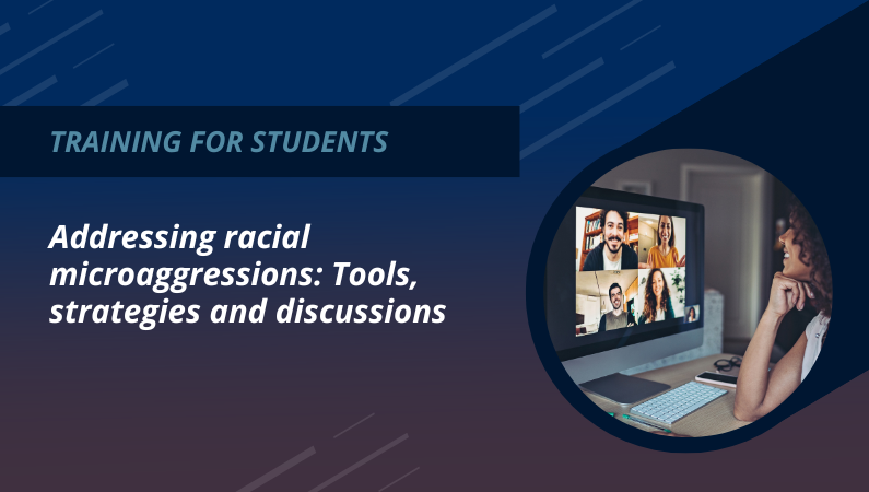 Training for students: Addressing racial microaggressions: Tools, strategies and discussions.