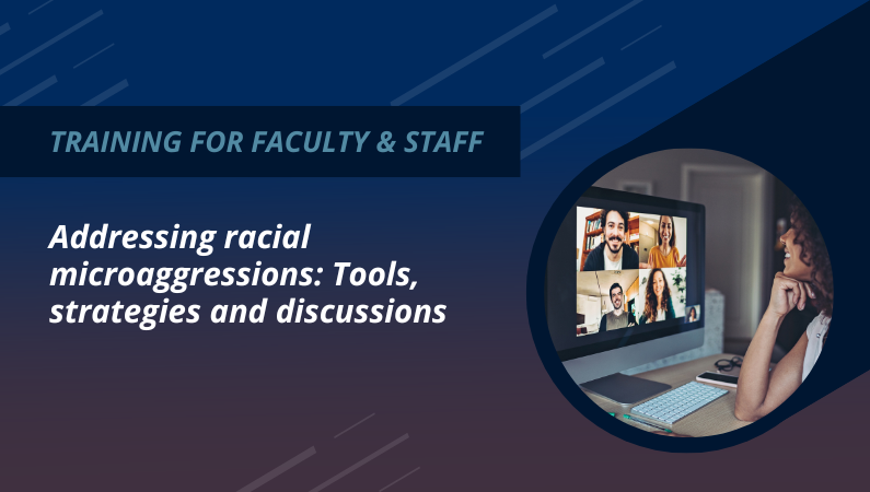 Training for faculty and staff: Addressing racial microaggressions: Tools, strategies and discussions.