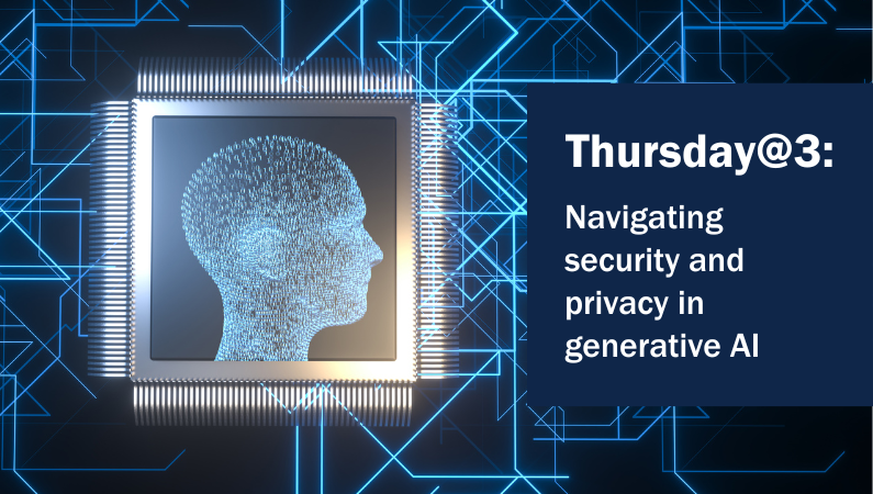 Thursday@3: Navigating security and privacy in generative AI