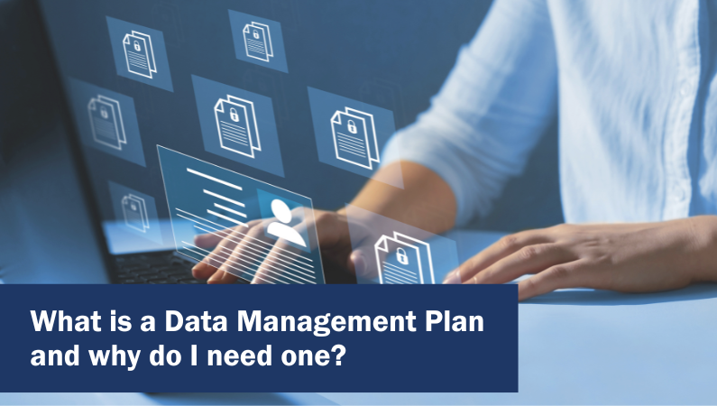 What is a Data Management Plan and why do I need one?