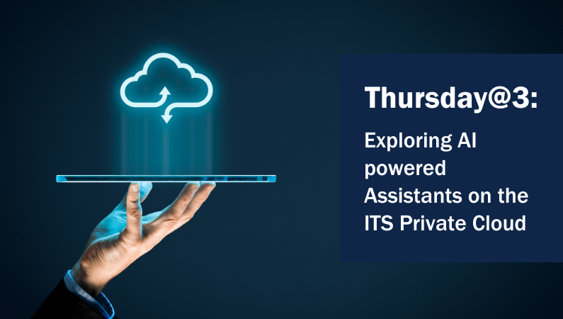 Thursday@3: Exploring AI powered Assistants on the ITS Private Cloud