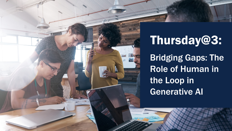 Thursday@3: Bridging Gaps: The Role of Human in the Loop in Generative AI